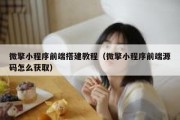 微擎小程序前端搭建教程（微擎小程序前端源码怎么获取）