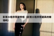 影视小程序搭建教程（影视小程序搭建真的赚钱吗）