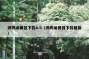 源码编辑器下载4.0（源码编辑器下载链接）