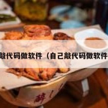 自己敲代码做软件（自己敲代码做软件教程）