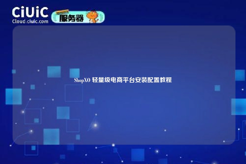 ShopXO 轻量级电商平台安装配置教程