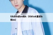 tiktok的m和k（tiktok里的k和m）