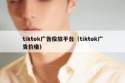 tiktok广告投放平台（tiktok广告价格）