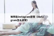 如何在instagram获赞（instagram怎么点赞）