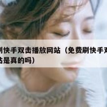 免费刷快手双击播放网站（免费刷快手双击播放网站是真的吗）