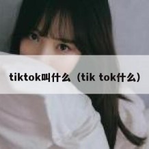 tiktok叫什么（tik tok什么）