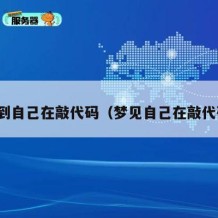 梦到自己在敲代码（梦见自己在敲代码）