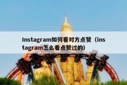 Instagram如何看对方点赞（instagram怎么看点赞过的）