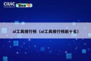 ai工具排行榜（ai工具排行榜前十名）