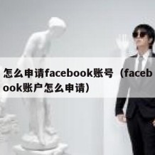 怎么申请facebook账号（facebook账户怎么申请）