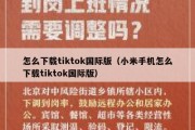 怎么下载tiktok国际版（小米手机怎么下载tiktok国际版）