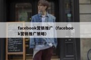 facebook营销推广（facebook营销推广策略）