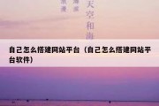 自己怎么搭建网站平台（自己怎么搭建网站平台软件）