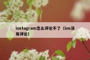 instagram怎么评论不了（ins没有评论）