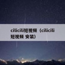 cilicili短视频（cilicili短视频 安装）