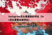 instagram怎么看最新的评论（ins怎么查看全部评论）