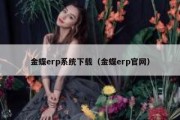 金蝶erp系统下载（金蝶erp官网）