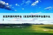 主流开源代码平台（主流开源代码平台是什么）