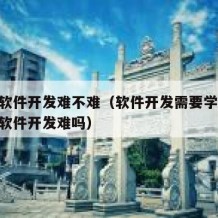 自学软件开发难不难（软件开发需要学什么!自学软件开发难吗）