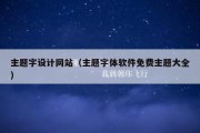 主题字设计网站（主题字体软件免费主题大全）