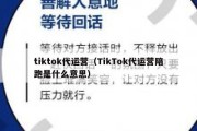 tiktok代运营（TikTok代运营陪跑是什么意思）