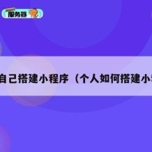 怎么自己搭建小程序（个人如何搭建小程序）