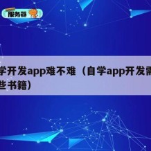 自学开发app难不难（自学app开发需要哪些书籍）