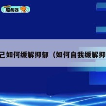 自己如何缓解抑郁（如何自我缓解抑郁）