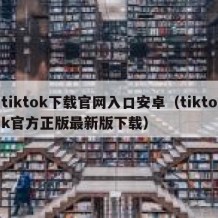 tiktok下载官网入口安卓（tiktok官方正版最新版下载）