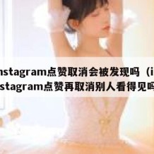 instagram点赞取消会被发现吗（instagram点赞再取消别人看得见吗）