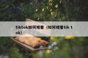 tiktok如何观看（如何观看tik tok）