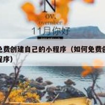 如何免费创建自己的小程序（如何免费创建微信小程序）