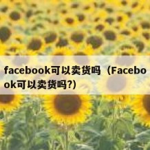 facebook可以卖货吗（Facebook可以卖货吗?）