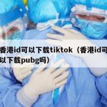 香港id可以下载tiktok（香港id可以下载pubg吗）