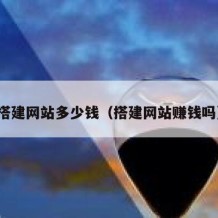 搭建网站多少钱（搭建网站赚钱吗）