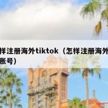 怎样注册海外tiktok（怎样注册海外抖音账号）