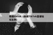 泰国tiktok（泰国TikTok直播钻石比例）