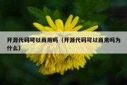 开源代码可以商用吗（开源代码可以商用吗为什么）