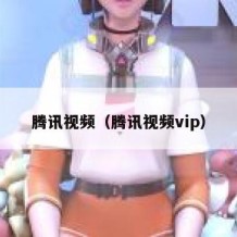 腾讯视频（腾讯视频vip）