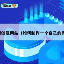 如何创建网站（如何制作一个自己的网站）