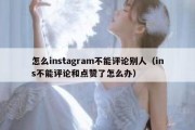 怎么instagram不能评论别人（ins不能评论和点赞了怎么办）