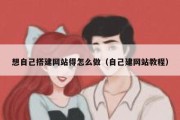 想自己搭建网站得怎么做（自己建网站教程）