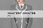 tiktok广告开户（tiktok广告推广）