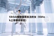 tiktok哪些值得关注的女（tiktok上有哪些明星）