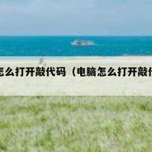 电脑怎么打开敲代码（电脑怎么打开敲代码键盘）