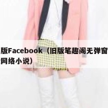 旧版Facebook（旧版笔趣阁无弹窗免费网络小说）