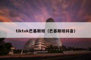 tiktok巴基斯坦（巴基斯坦抖音）