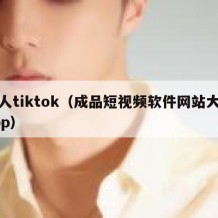 成人tiktok（成品短视频软件网站大全app）