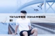 TikTok中视频（tiktok中视频收益）