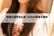 搭建小程序怎么做（intext搭建小程序）